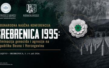 Međunarodna naučna konferencija “Srebrenica 1995: Kulminacija genocida i agresije na Republiku Bosnu i Hercegovinu” 3. i 4. jula u Sarajevu i Srebrenici